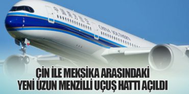 Çin ile Meksika Arasındaki Yeni Uzun Menzilli Uçuş Hattı Açıldı