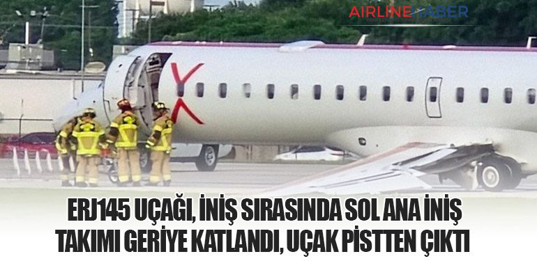 ERJ145 uçağı, iniş sırasında sol ana iniş takımı geriye katlandı, uçak pistten çıktı 