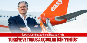 EasyJet, Londra Southend Havaalanı’nda Türkiye ve Tunus’a uçuşlar için ‘yeni üs’