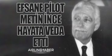 Efsane Pilot Metin İnce Hayata Veda Etti