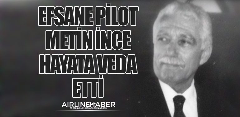 Efsane Pilot Metin İnce Hayata Veda Etti