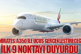 Emirates, A350 ile uçuş gerçekleştireceği ilk 9 noktayı duyurdu