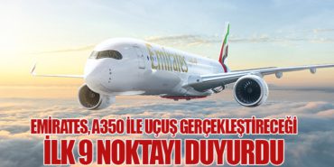 Emirates, A350 ile uçuş gerçekleştireceği ilk 9 noktayı duyurdu