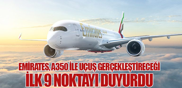 Emirates, A350 ile uçuş gerçekleştireceği ilk 9 noktayı duyurdu