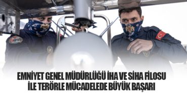 Emniyet Genel Müdürlüğü İHA ve SİHA Filosu ile Terörle Mücadelede Büyük Başarı