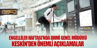 Engelliler Haftası’nda DHMİ Genel Müdürü Keskin’den Önemli Açıklamalar