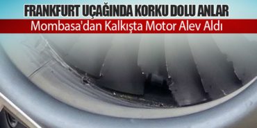 Frankfurt Uçağında Korku Dolu Anlar: Mombasa’dan Kalkışta Motor Alev Aldı