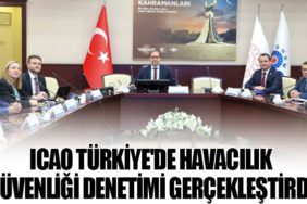 ICAO Türkiye'de Havacılık Güvenliği Denetimi Gerçekleştirdi