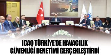 ICAO Türkiye’de Havacılık Güvenliği Denetimi Gerçekleştirdi
