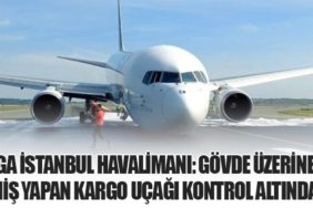 İGA İstanbul Havalimanı: Gövde Üzerine İniş Yapan Kargo Uçağı Kontrol Altında