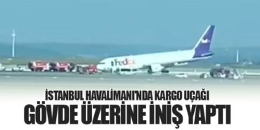 İstanbul Havalimanı’nda Kargo Uçağı Gövde Üzerine İniş Yaptı