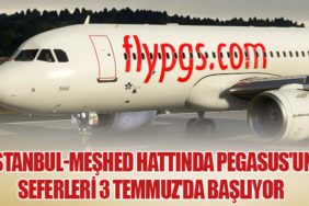 İstanbul-Meşhed Hattında Pegasus'un Seferleri 3 Temmuz'da Başlıyor