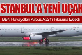 İstanbul'a Yeni Uçak: BBN Havayolları Airbus A321'i Filosuna Ekledi