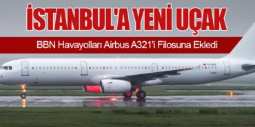 İstanbul’a Yeni Uçak: BBN Havayolları Airbus A321’i Filosuna Ekledi