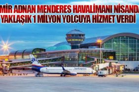 İzmir Adnan Menderes Havalimanı Nisanda Yaklaşık 1 Milyon Yolcuya Hizmet Verdi