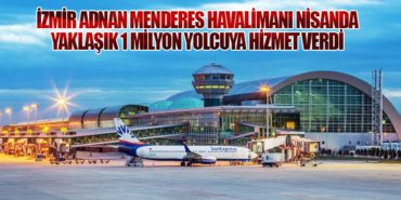 İzmir Adnan Menderes Havalimanı Nisanda Yaklaşık 1 Milyon Yolcuya Hizmet Verdi