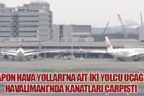 Japon Hava Yolları'na Ait İki Yolcu Uçağı Havalimanı'nda Kanatları Çarpıştı