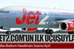 Jet2.com'un İlk Uçuşuyla Milas-Bodrum Havalimanı Sezonu Açtı!