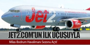 Jet2.com’un İlk Uçuşuyla Milas-Bodrum Havalimanı Sezonu Açtı!