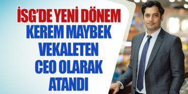 İSG’de Yeni Dönem: Kerem Maybek vekaleten CEO Olarak Atandı