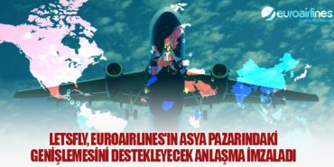 Letsfly, Euroairlines’ın Asya Pazarındaki Genişlemesini Destekleyecek Anlaşma İmzaladı