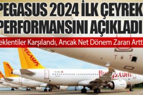 Pegasus Hava Yolları 2024 İlk Çeyrek Performansını Açıkladı: Beklentiler Karşılandı, Ancak Net Dönem Zararı Arttı