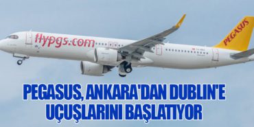 Pegasus Hava Yolları, Ankara’dan Dublin’e Uçuşlarını Başlatıyor