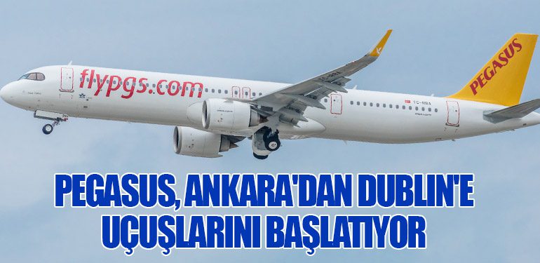 Pegasus Hava Yolları, Ankara'dan Dublin'e Uçuşlarını Başlatıyor