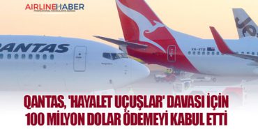 Qantas, ‘Hayalet Uçuşlar’ Davası İçin 100 milyon Dolar Ödemeyi Kabul Etti