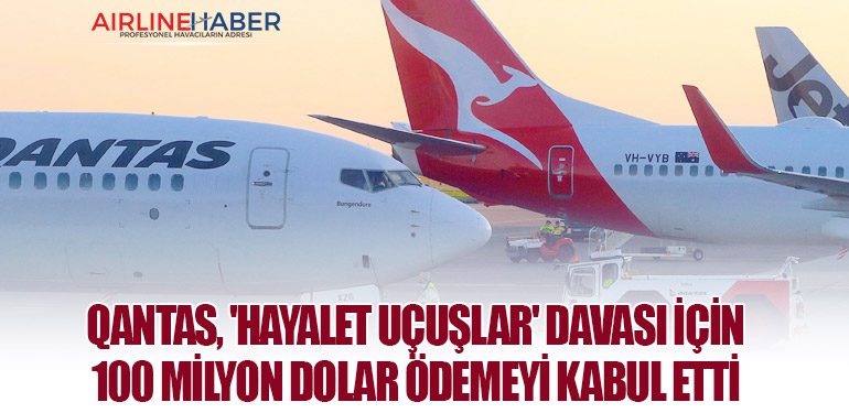 Qantas, 'Hayalet Uçuşlar' Davası İçin 100 milyon Dolar Ödemeyi Kabul Etti