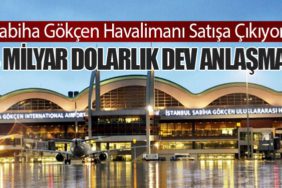 Sabiha Gökçen Havalimanı Satışa Çıkıyor: 4 Milyar Dolarlık Dev Anlaşma