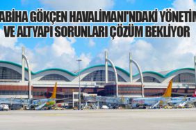Sabiha Gökçen Havalimanı'ndaki Yönetim ve Altyapı Sorunları Çözüm Bekliyor