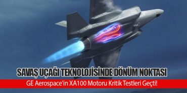 Savaş Uçağı Teknolojisinde Dönüm Noktası: GE Aerospace’in XA100 Motoru Kritik Testleri Geçti!