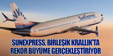 SunExpress, Birleşik Krallık’ta Rekor Büyüme Gerçekleştiriyor