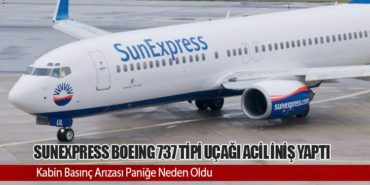 SunExpress Boeing 737 tipi uçağı Acil İniş Yaptı: Kabin Basınç Arızası Paniğe Neden Oldu