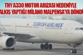 THY A330 motor arızası nedeniyle kalkış yaptığı Milano Malpensa’ya döndü