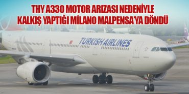 THY A330 motor arızası nedeniyle kalkış yaptığı Milano Malpensa’ya döndü