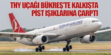 THY Uçağı Bükreş’te Kalkışta Pist Işıklarına Çarptı
