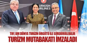 THY, BM Dünya Turizm Örgütü ile Sürdürülebilir Turizm Mutabakatı İmzaladı
