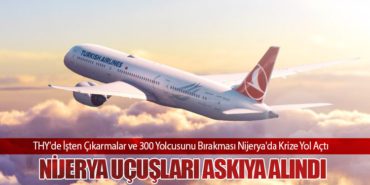 THY’de İşten Çıkarmalar ve 300 Yolcusunu Bırakması Nijerya’da Krize Yol Açtı. Nijerya Uçuşları Askıya Alındı