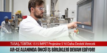 TUSAŞ, TÜBİTAK 1515 İMPET Projesine 5 Yıl Daha Destek Verecek: Ar-Ge Alanında Öncü İş Birlikleri Devam Ediyor!