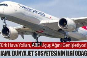 Türk Hava Yolları, ABD Uçuş Ağını Genişletiyor! Miami, Dünya Jet Sosyetesinin İlgi Odağı