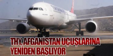 Türk Hava Yolları, Afganistan Uçuşlarına Yeniden Başlıyor