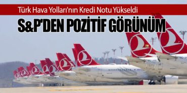 DETAY | Türk Hava Yolları’nın Kredi Notu Yükseldi: S&P’den Pozitif Görünüm