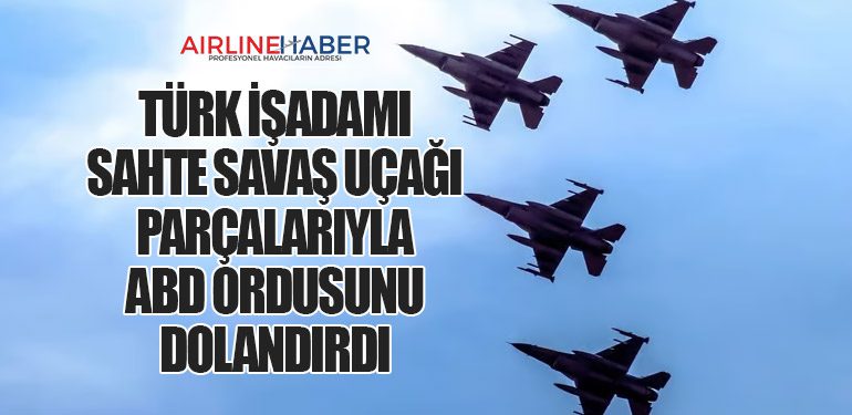 Türk İşadamı Sahte Savaş Uçağı Parçalarıyla ABD Ordusunu Dolandırdı