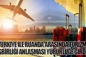 Türkiye ile Ruanda Arasında Turizm İşbirliği Anlaşması Yürürlüğe Girdi