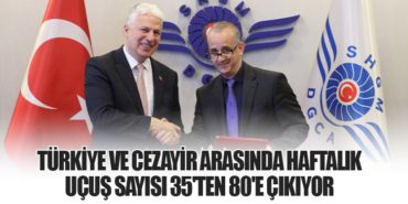 Türkiye ve Cezayir Arasında Haftalık Uçuş Sayısı 35’ten 80’e Çıkıyor