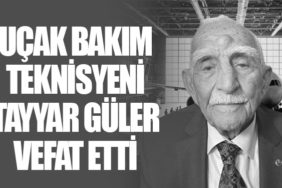 Uçak Bakım Teknisyeni Tayyar Güler Vefat Etti