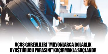 Uçuş Görevlileri “Milyonlarca Dolarlık Uyuşturucu Parasını” Kaçırmakla Suçlandı!