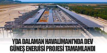 YDA Dalaman Havalimanı’nda Dev Güneş Enerjisi Projesi Tamamlandı